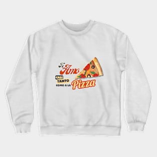 Te amo casi tanto como a la pizza Crewneck Sweatshirt